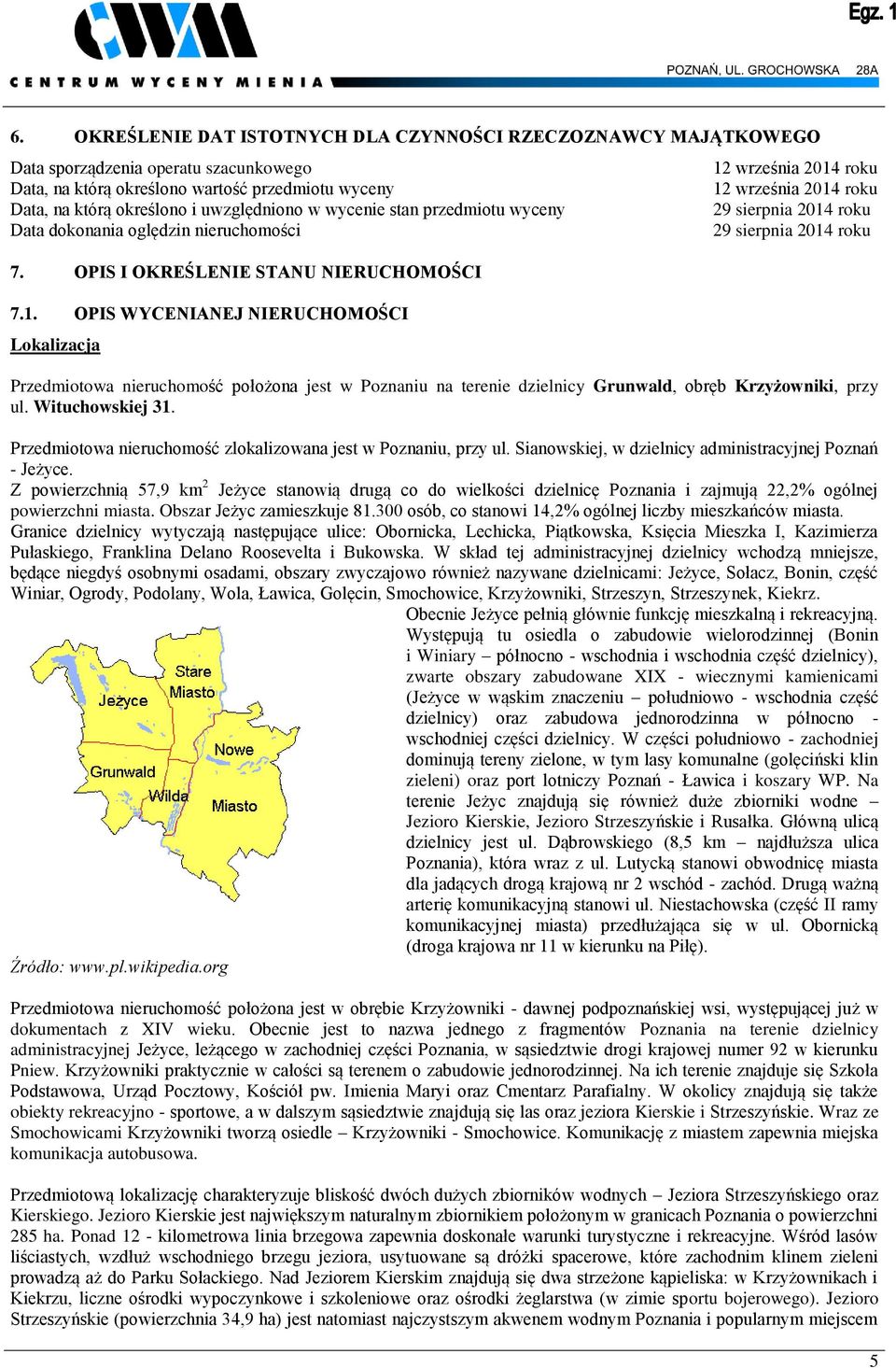 OPIS WYCENIANEJ NIERUCHOMOŚCI Lokalizacja 12 września 2014 roku 12 września 2014 roku 29 sierpnia 2014 roku 29 sierpnia 2014 roku Przedmiotowa nieruchomość położona jest w Poznaniu na terenie