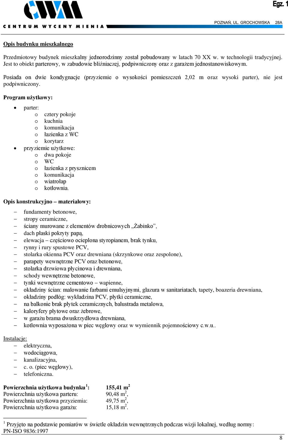 Posiada on dwie kondygnacje (przyziemie o wysokości pomieszczeń 2,02 m oraz wysoki parter), nie jest podpiwniczony.