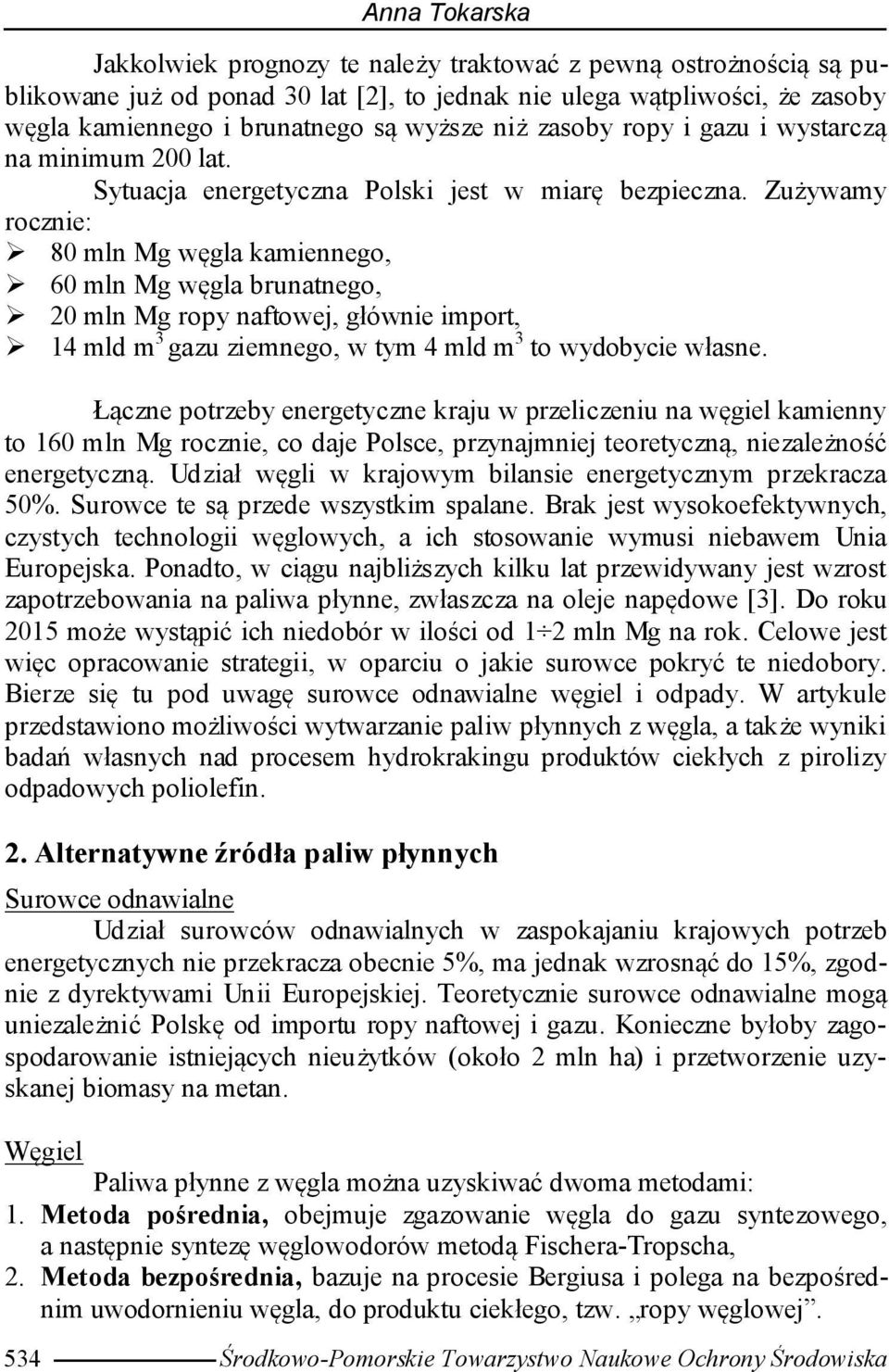 Zużywamy rocznie: 80 mln Mg węgla kamiennego, 60 mln Mg węgla brunatnego, 20 mln Mg ropy naftowej, głównie import, 14 mld m 3 gazu ziemnego, w tym 4 mld m 3 to wydobycie własne.