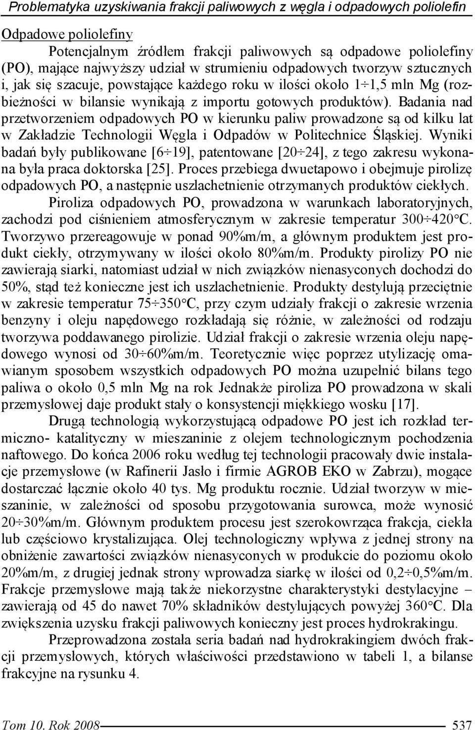 Badania nad przetworzeniem odpadowych PO w kierunku paliw prowadzone są od kilku lat w Zakładzie Technologii Węgla i Odpadów w Politechnice Śląskiej.