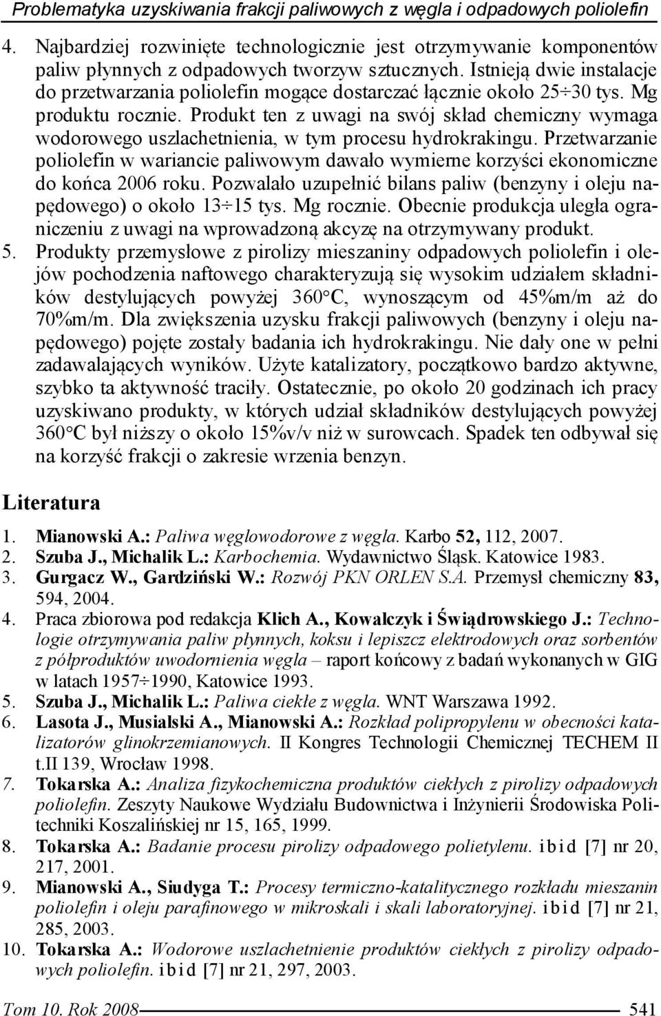 Produkt ten z uwagi na swój skład chemiczny wymaga wodorowego uszlachetnienia, w tym procesu hydrokrakingu.