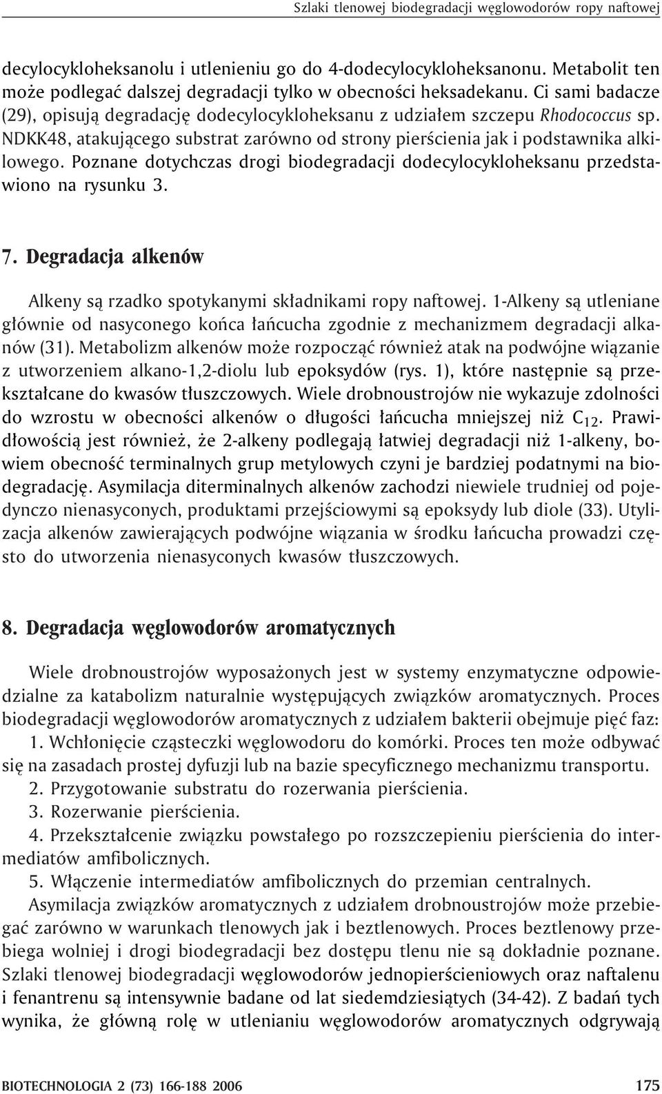 Poznane dotychczas drogi biodegradacji dodecylocykloheksanu przedstawiono na rysunku 3. 7. Degradacja alkenów Alkeny s¹ rzadko spotykanymi sk³adnikami ropy naftowej.