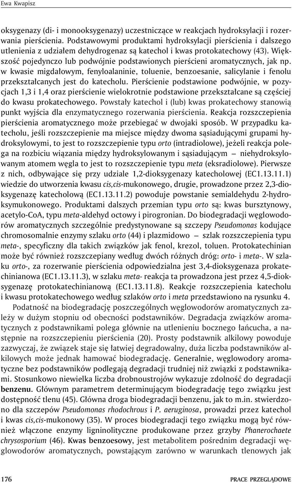 Wiêkszoœæ pojedynczo lub podwójnie podstawionych pierœcieni aromatycznych, jak np. w kwasie migda³owym, fenyloalaninie, toluenie, benzoesanie, salicylanie i fenolu przekszta³canych jest do katecholu.