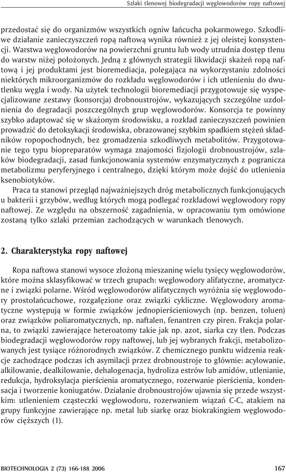 Jedn¹ z g³ównych strategii likwidacji ska eñ rop¹ naftow¹ i jej produktami jest bioremediacja, polegaj¹ca na wykorzystaniu zdolnoœci niektórych mikroorganizmów do rozk³adu wêglowodorów i ich