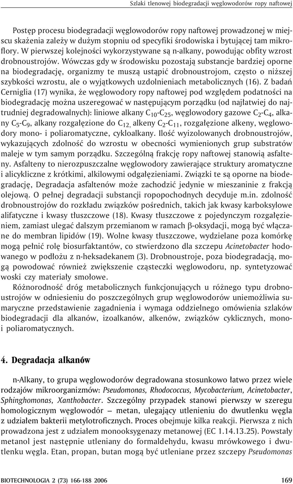 Wówczas gdy w œrodowisku pozostaj¹ substancje bardziej oporne na biodegradacjê, organizmy te musz¹ ust¹piæ drobnoustrojom, czêsto o ni szej szybkoœci wzrostu, ale o wyj¹tkowych uzdolnieniach
