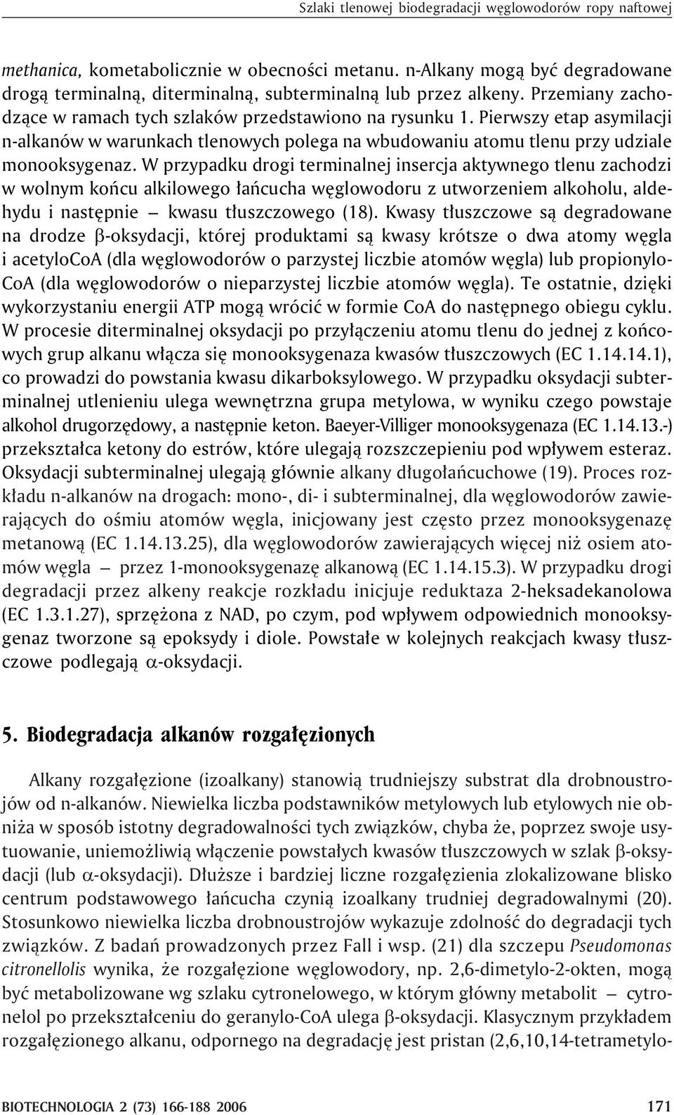 W przypadku drogi terminalnej insercja aktywnego tlenu zachodzi w wolnym koñcu alkilowego ³añcucha wêglowodoru z utworzeniem alkoholu, aldehydu i nastêpnie kwasu t³uszczowego (18).