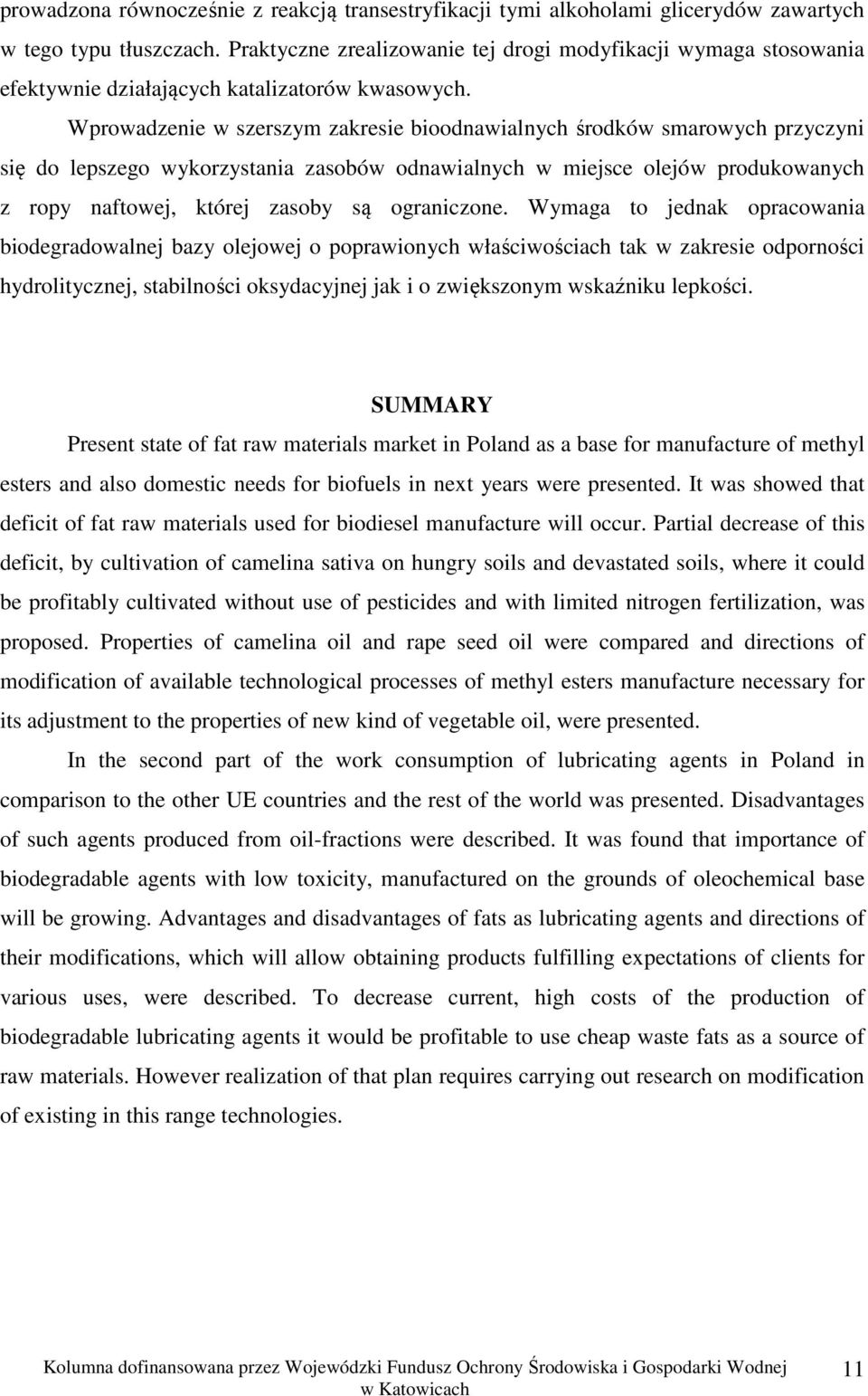 Wprowadzenie w szerszym zakresie bioodnawialnych środków smarowych przyczyni się do lepszego wykorzystania zasobów odnawialnych w miejsce olejów produkowanych z ropy naftowej, której zasoby są