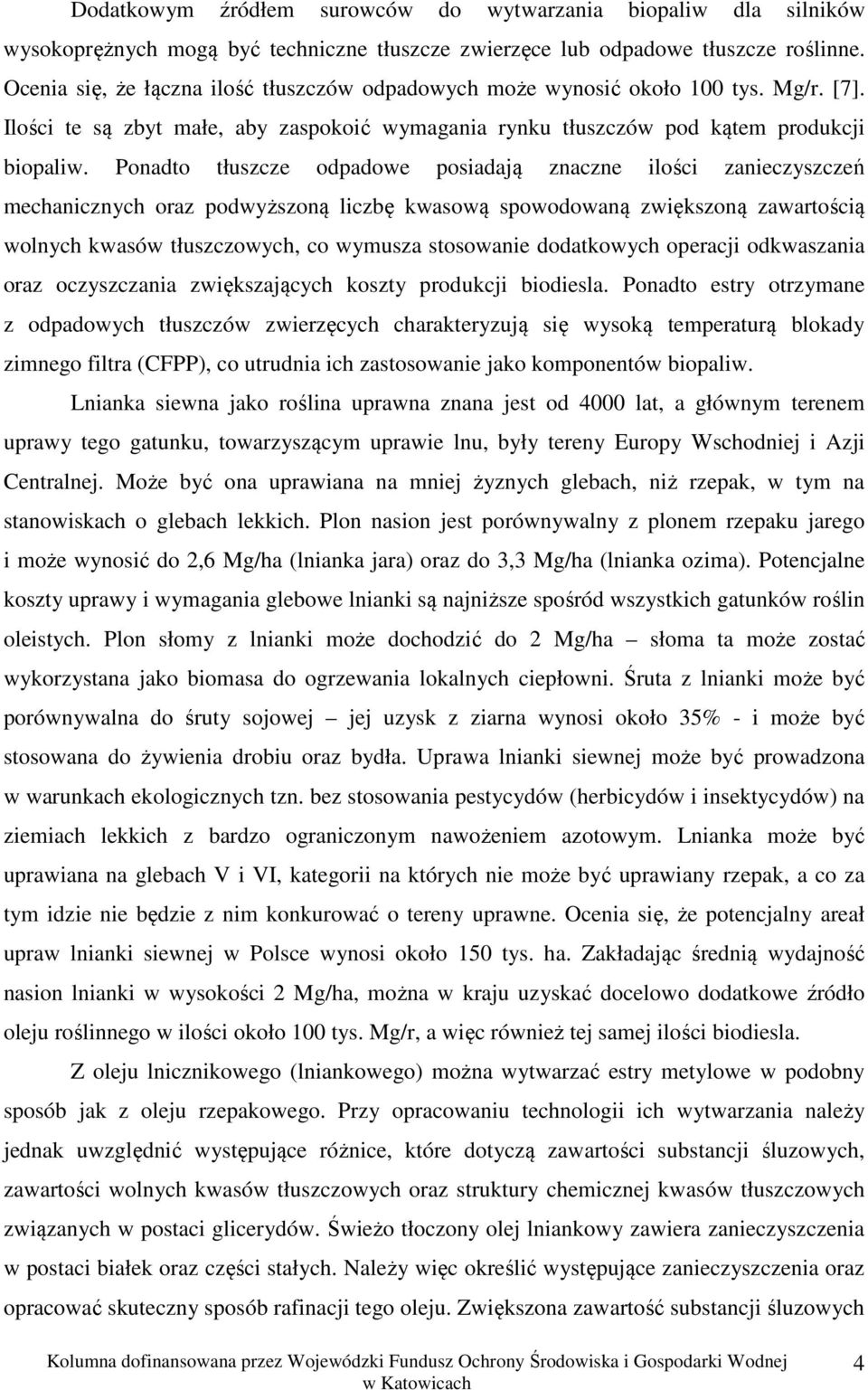 Ponadto tłuszcze odpadowe posiadają znaczne ilości zanieczyszczeń mechanicznych oraz podwyższoną liczbę kwasową spowodowaną zwiększoną zawartością wolnych kwasów tłuszczowych, co wymusza stosowanie