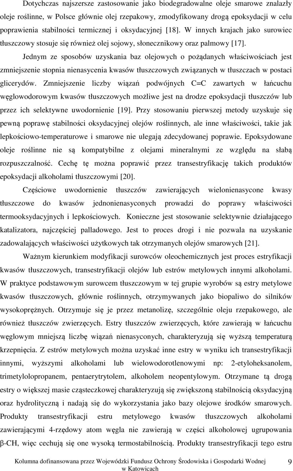 Jednym ze sposobów uzyskania baz olejowych o pożądanych właściwościach jest zmniejszenie stopnia nienasycenia kwasów tłuszczowych związanych w tłuszczach w postaci glicerydów.