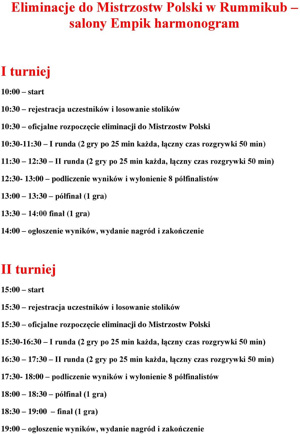 wyłonienie 8 półfinalistów 13:00 13:30 półfinał (1 gra) 13:30 14:00 finał (1 gra) 14:00 ogłoszenie wyników, wydanie nagród i zakończenie II turniej 15:00 start 15:30 rejestracja uczestników i