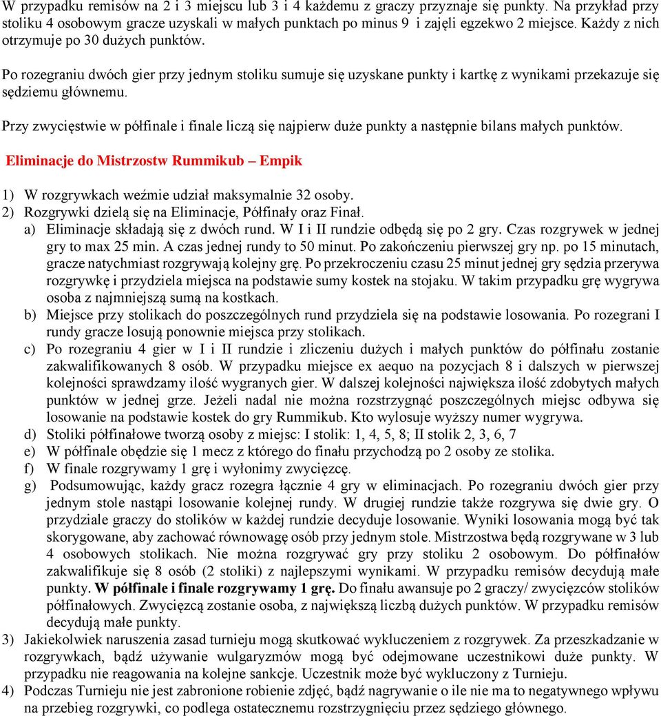 Przy zwycięstwie w półfinale i finale liczą się najpierw duże punkty a następnie bilans małych punktów. Eliminacje do Mistrzostw Rummikub Empik 1) W rozgrywkach weźmie udział maksymalnie 32 osoby.