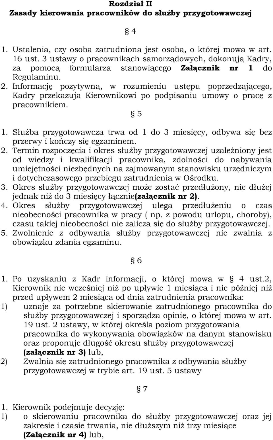 Informację pozytywną, w rozumieniu ustępu poprzedzającego, Kadry przekazują Kierownikowi po podpisaniu umowy o pracę z pracownikiem. 5 1.