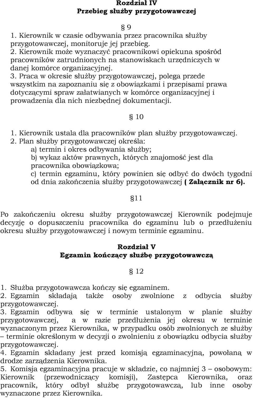 Praca w okresie służby przygotowawczej, polega przede wszystkim na zapoznaniu się z obowiązkami i przepisami prawa dotyczącymi spraw załatwianych w komórce organizacyjnej i prowadzenia dla nich