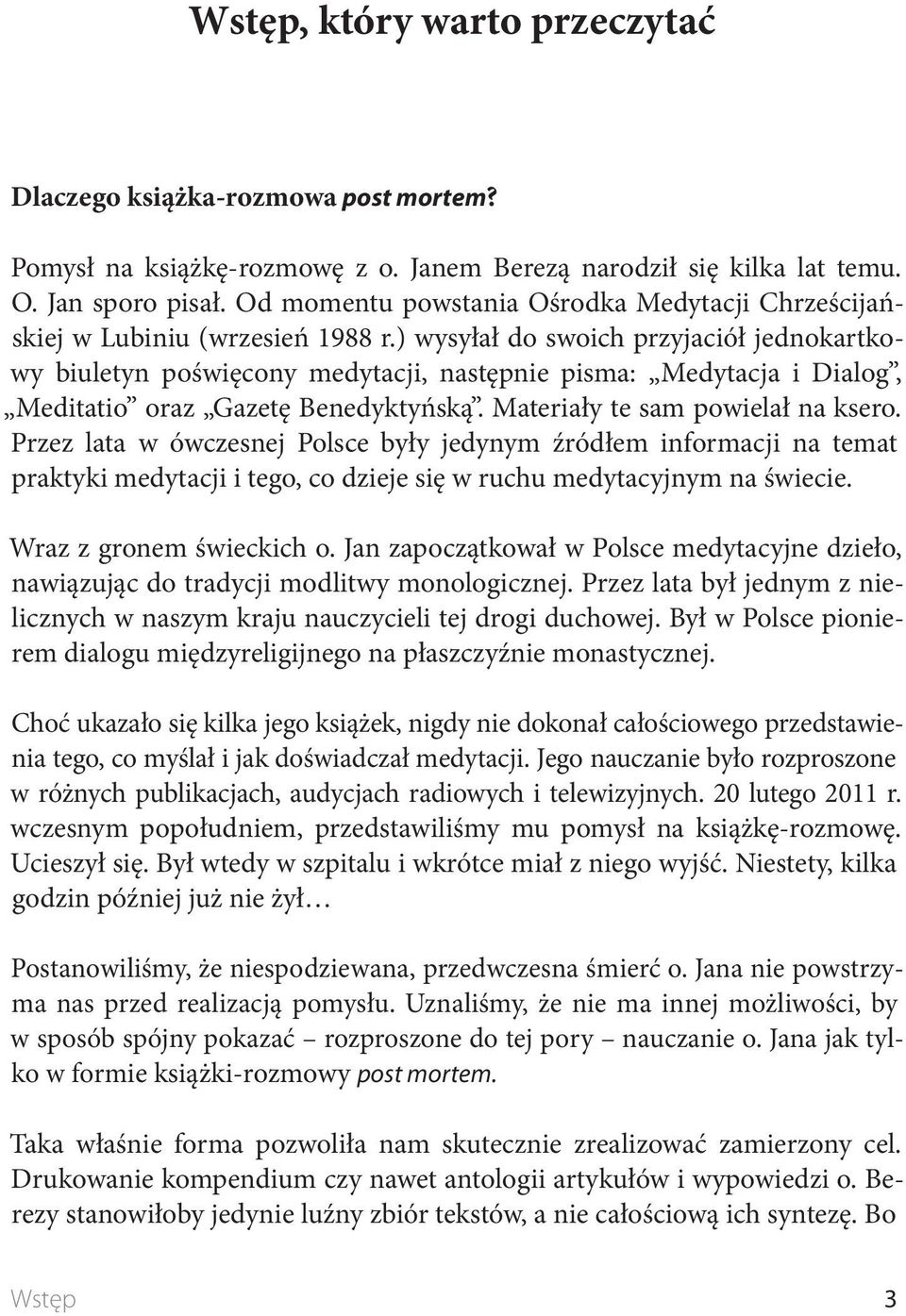 ) wysyłał do swoich przyjaciół jednokartkowy biuletyn poświęcony medytacji, następnie pisma: Medytacja i Dialog, Meditatio oraz Gazetę Benedyktyńską. Materiały te sam powielał na ksero.