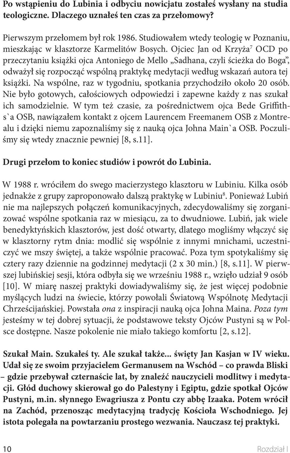 Ojciec Jan od Krzyża 7 OCD po przeczytaniu książki ojca Antoniego de Mello Sadhana, czyli ścieżka do Boga, odważył się rozpocząć wspólną praktykę medytacji według wskazań autora tej książki.