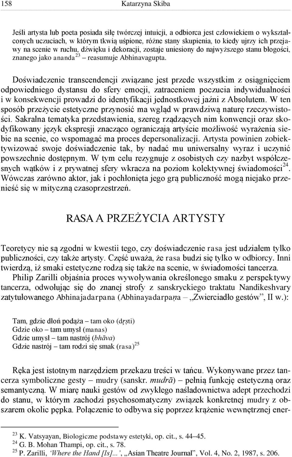 Doświadczenie transcendencji związane jest przede wszystkim z osiągnięciem odpowiedniego dystansu do sfery emocji, zatraceniem poczucia indywidualności i w konsekwencji prowadzi do identyfikacji