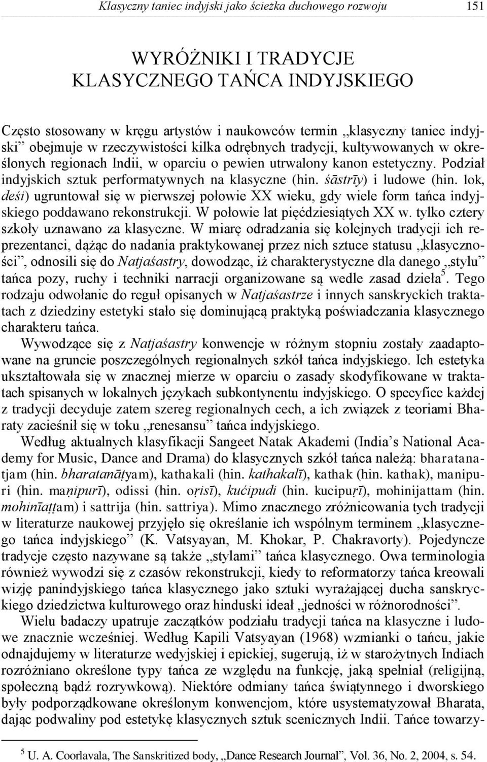 śāstrīy) i ludowe (hin. lok, deśi) ugruntował się w pierwszej połowie XX wieku, gdy wiele form tańca indyjskiego poddawano rekonstrukcji. W połowie lat pięćdziesiątych XX w.