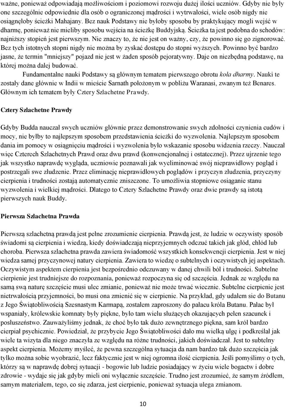Bez nauk Podstawy nie byłoby sposobu by praktykujący mogli wejść w dharmę, ponieważ nie mieliby sposobu wejścia na ścieżkę Buddyjską.