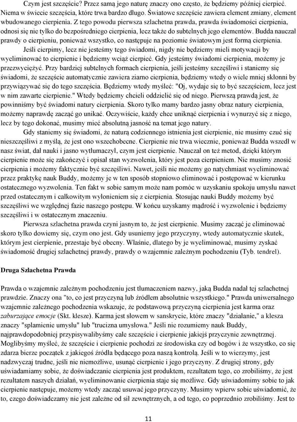 Z tego powodu pierwsza szlachetna prawda, prawda świadomości cierpienia, odnosi się nie tylko do bezpośredniego cierpienia, lecz także do subtelnych jego elementów.