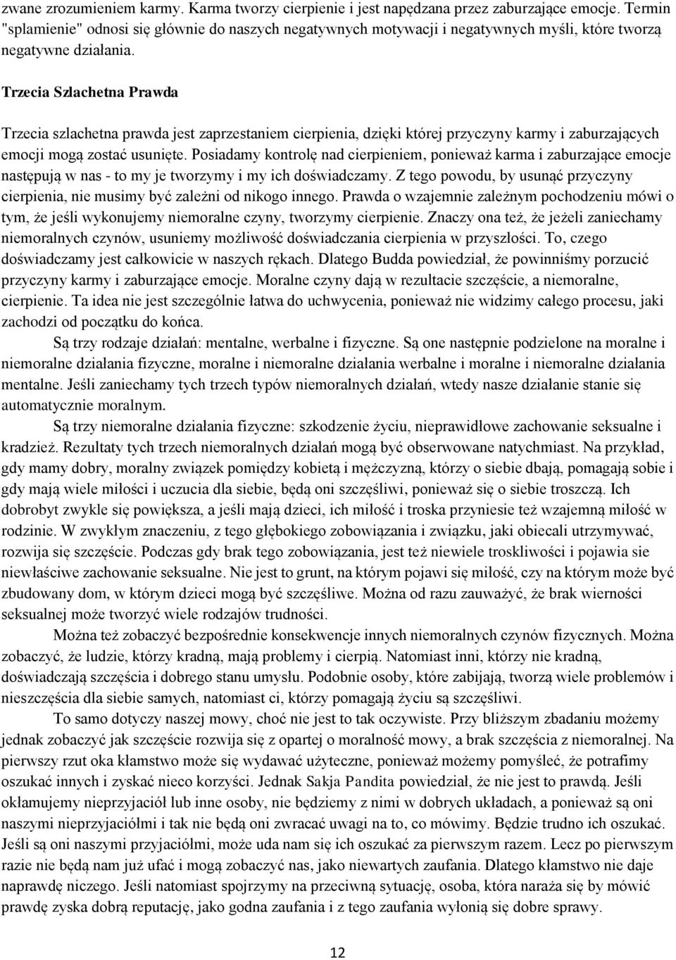 Trzecia Szlachetna Prawda Trzecia szlachetna prawda jest zaprzestaniem cierpienia, dzięki której przyczyny karmy i zaburzających emocji mogą zostać usunięte.