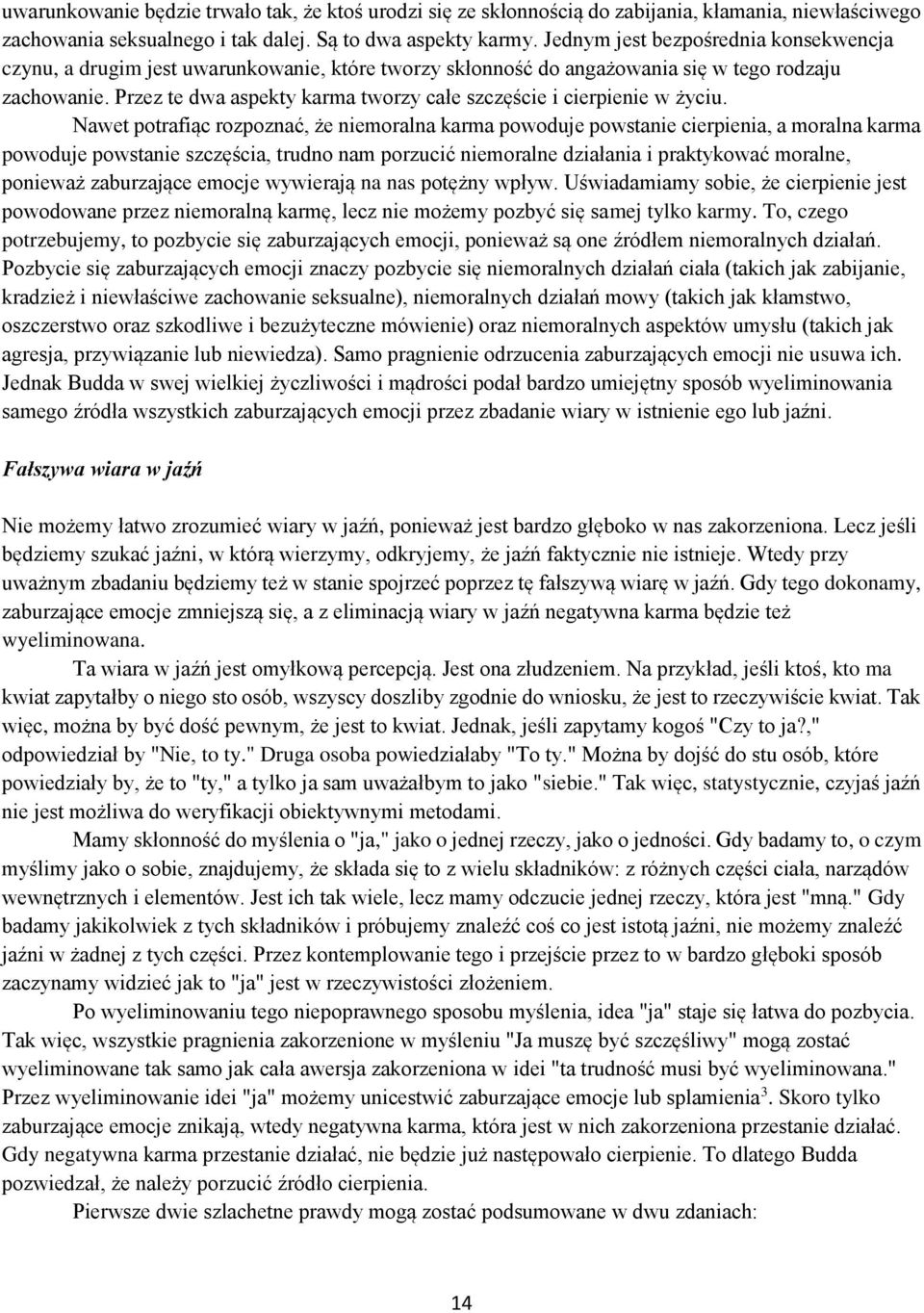 Przez te dwa aspekty karma tworzy całe szczęście i cierpienie w życiu.