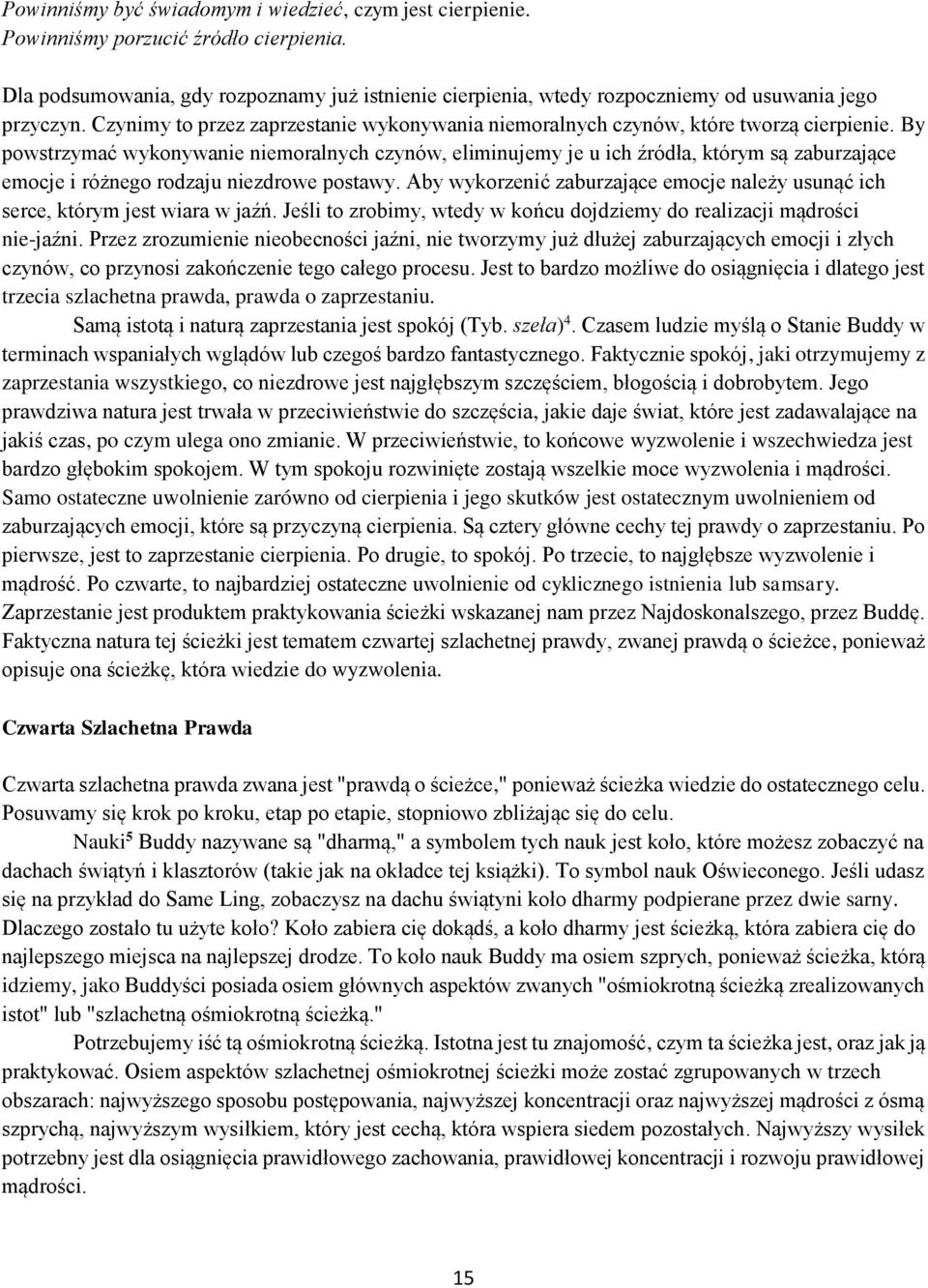 By powstrzymać wykonywanie niemoralnych czynów, eliminujemy je u ich źródła, którym są zaburzające emocje i różnego rodzaju niezdrowe postawy.