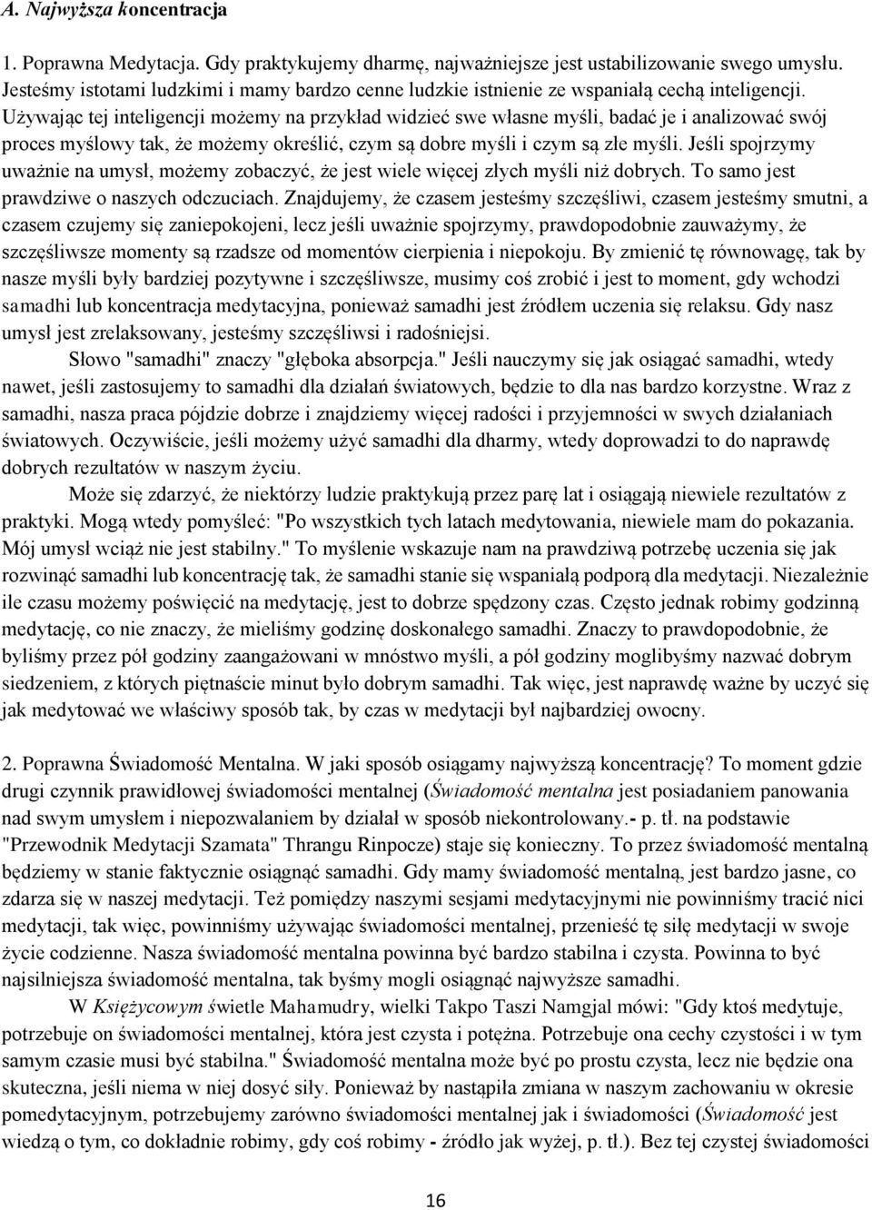 Używając tej inteligencji możemy na przykład widzieć swe własne myśli, badać je i analizować swój proces myślowy tak, że możemy określić, czym są dobre myśli i czym są złe myśli.