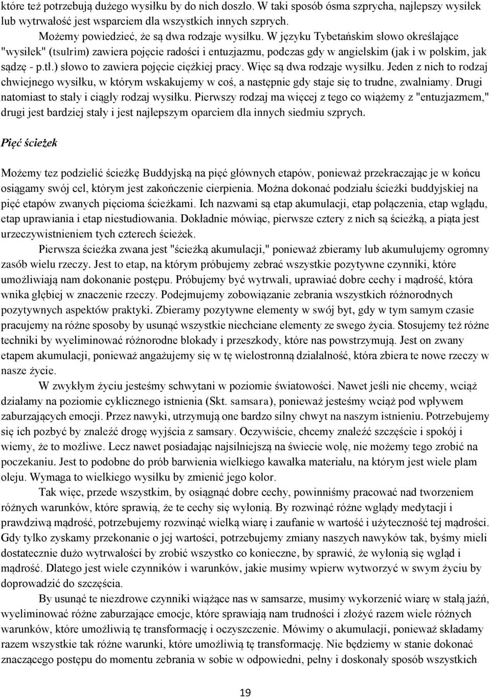 tł.) słowo to zawiera pojęcie ciężkiej pracy. Więc są dwa rodzaje wysiłku. Jeden z nich to rodzaj chwiejnego wysiłku, w którym wskakujemy w coś, a następnie gdy staje się to trudne, zwalniamy.