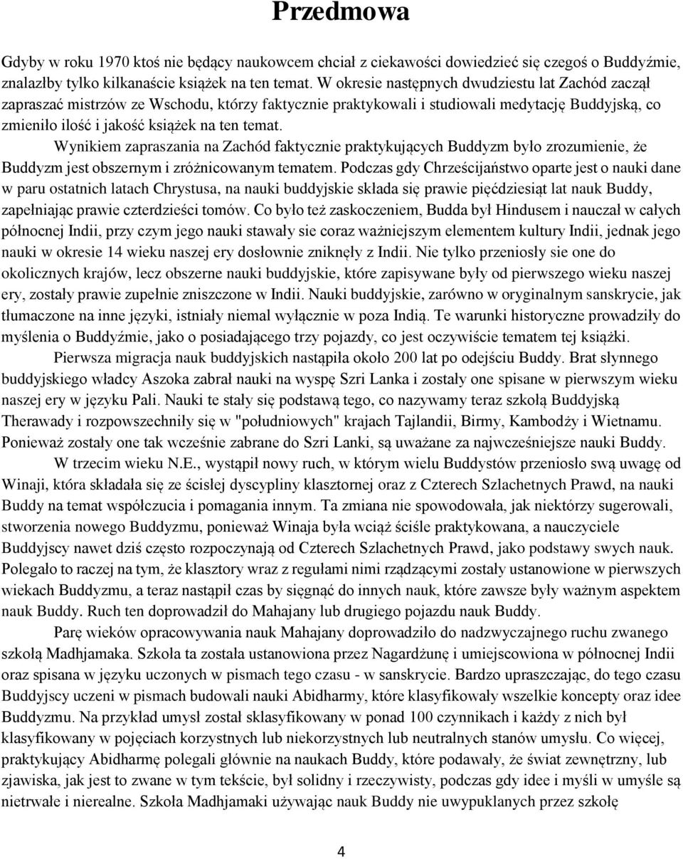 Wynikiem zapraszania na Zachód faktycznie praktykujących Buddyzm było zrozumienie, że Buddyzm jest obszernym i zróżnicowanym tematem.