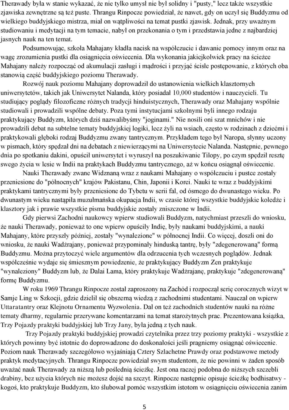 Jednak, przy uważnym studiowaniu i medytacji na tym temacie, nabył on przekonania o tym i przedstawia jedne z najbardziej jasnych nauk na ten temat.