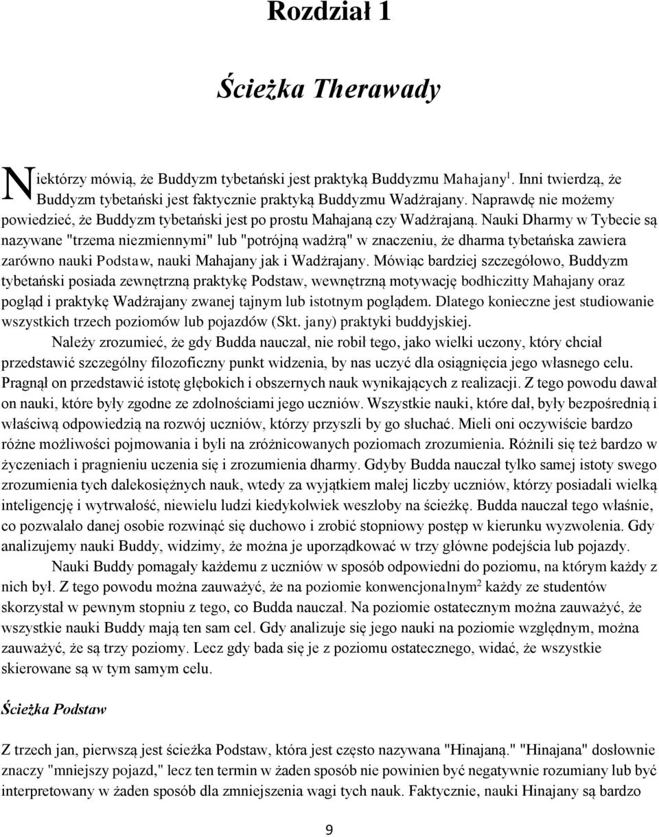 Nauki Dharmy w Tybecie są nazywane "trzema niezmiennymi" lub "potrójną wadżrą" w znaczeniu, że dharma tybetańska zawiera zarówno nauki Podstaw, nauki Mahajany jak i Wadżrajany.