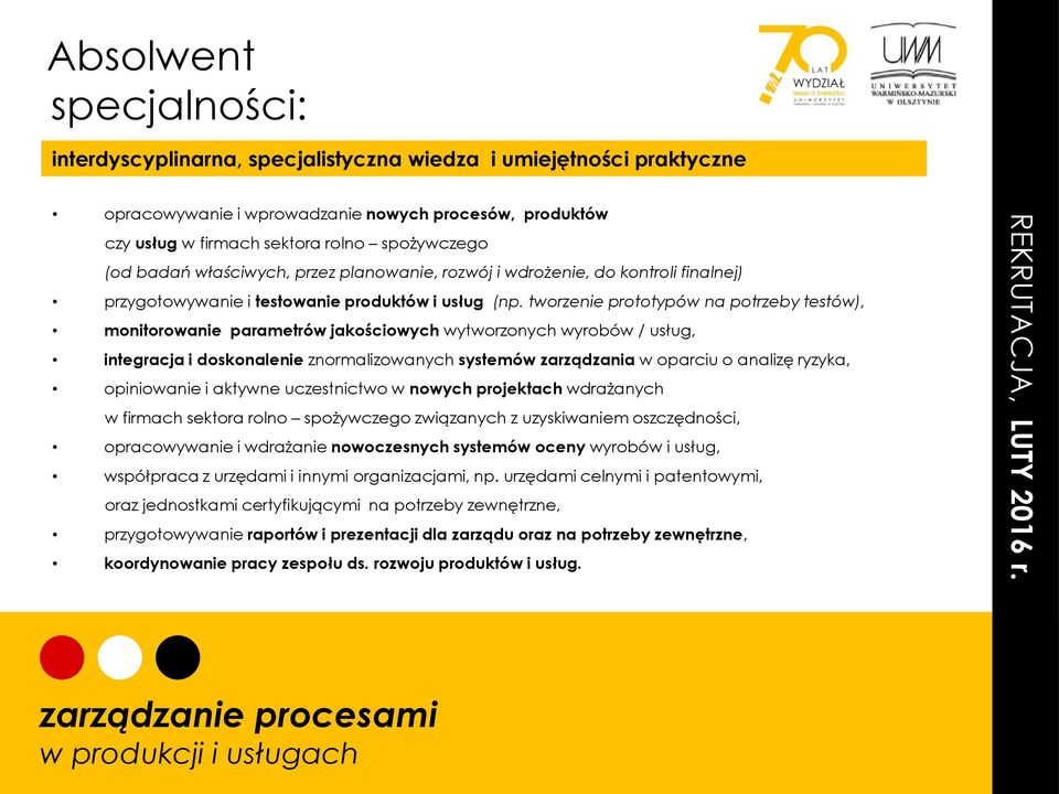 tworzenie prototypów na potrzeby testów), monitorowanie parametrów jakościowych wytworzonych wyrobów / usług, integracja i doskonalenie znormalizowanych systemów zarządzania w oparciu o analizę