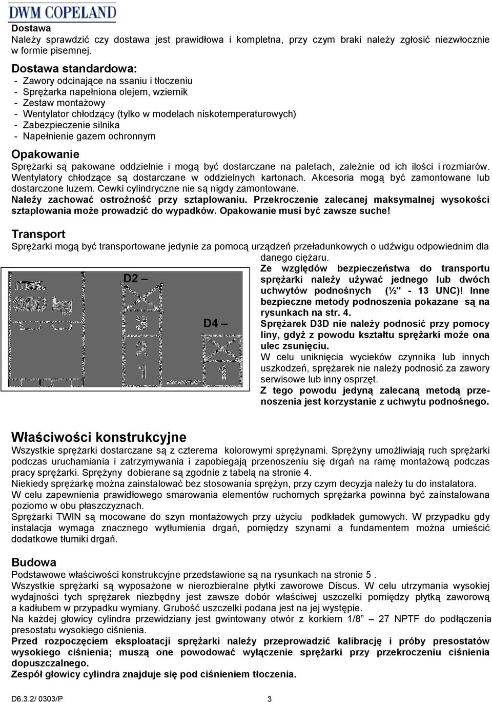Zabezpieczenie silnika - Napełnienie gazem ochronnym Opakowanie Sprężarki są pakowane oddzielnie i mogą być dostarczane na paletach, zależnie od ich ilości i rozmiarów.