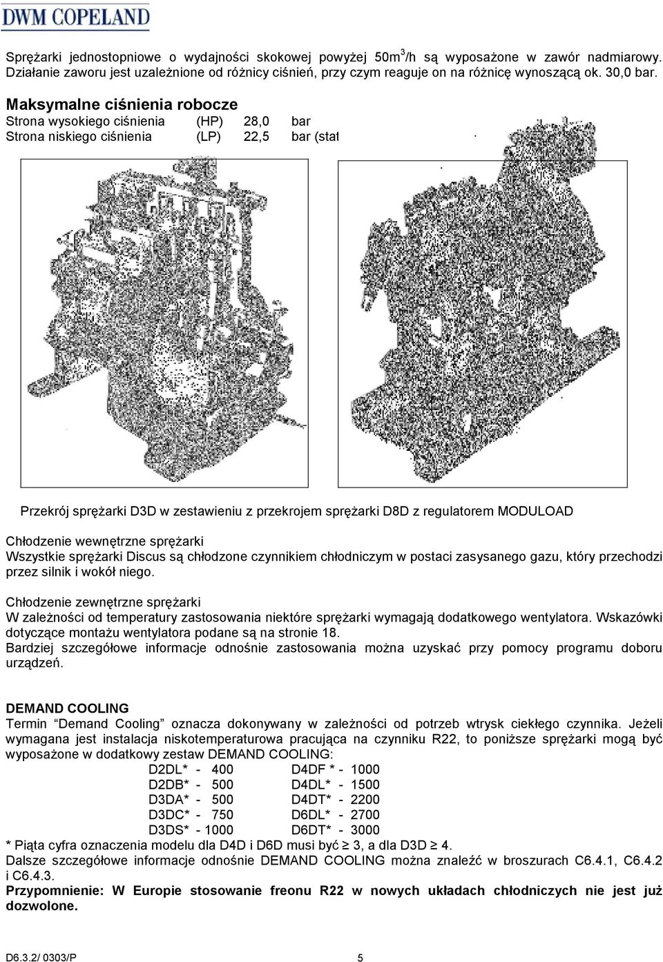 Maksymalne ciśnienia robocze Strona wysokiego ciśnienia (HP) 28,0 bar Strona niskiego ciśnienia (LP) 22,5 bar (statyczne) Przekrój sprężarki D3D w zestawieniu z przekrojem sprężarki D8D z regulatorem