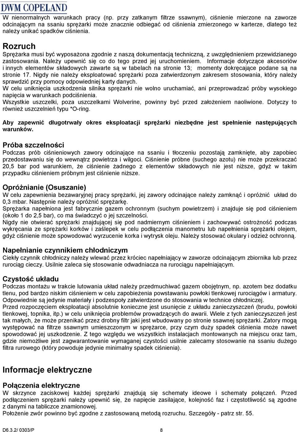 Rozruch Sprężarka musi być wyposażona zgodnie z naszą dokumentacją techniczną, z uwzględnieniem przewidzianego zastosowania. Należy upewnić się co do tego przed jej uruchomieniem.