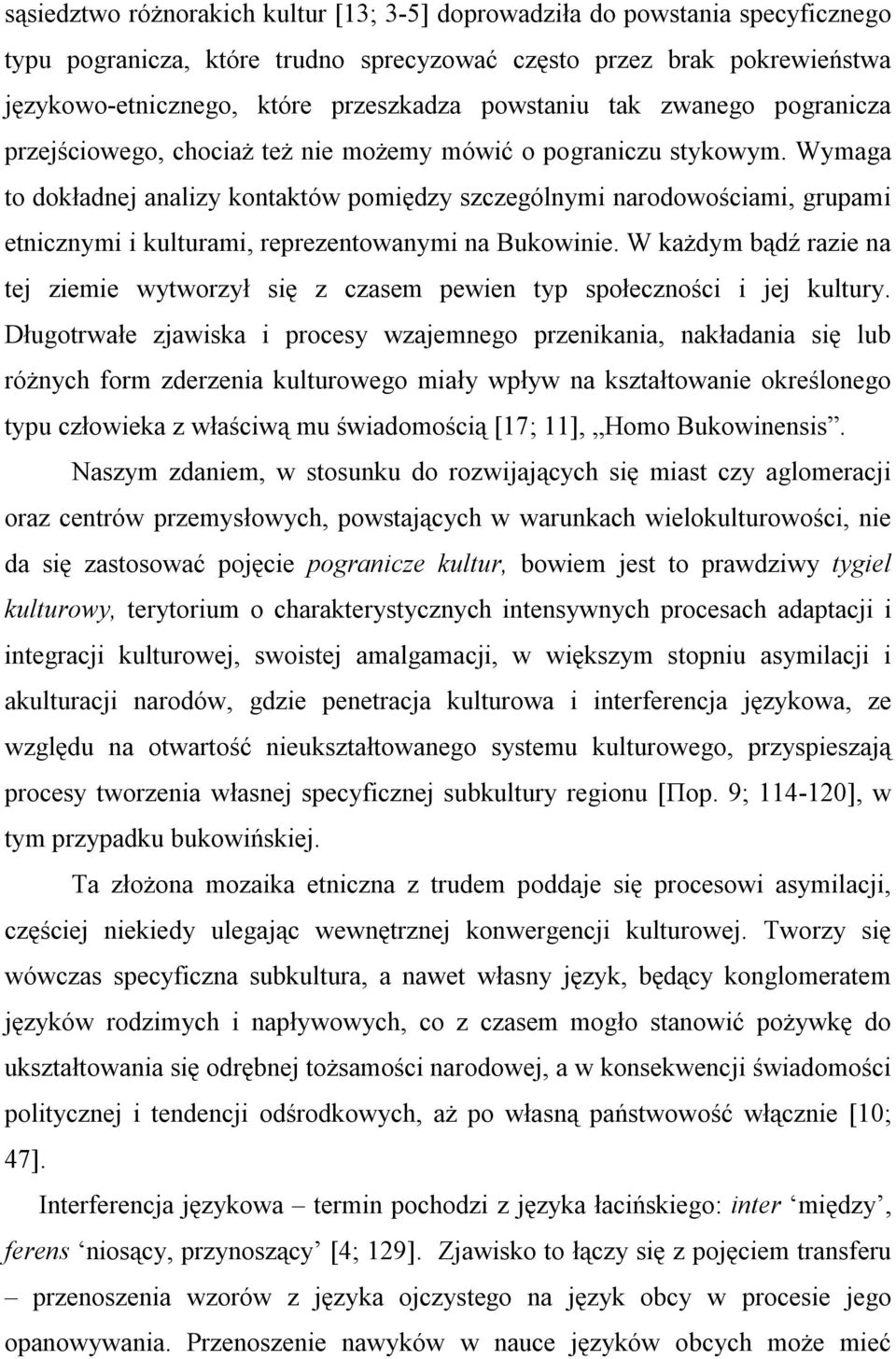 Wymaga to dokładnej analizy kontaktów pomiędzy szczególnymi narodowościami, grupami etnicznymi i kulturami, reprezentowanymi na Bukowinie.