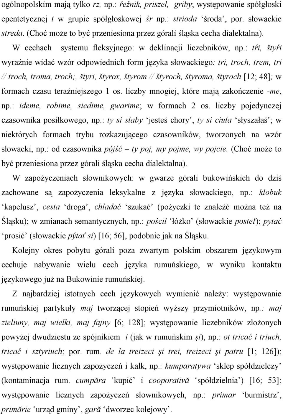 : tŕi, štyŕi wyraźnie widać wzór odpowiednich form języka słowackiego: tri, troch, trem, tri // troch, troma, troch;, štyri, štyrox, štyrom // štyroch, štyroma, štyroch [12; 48]; w formach czasu