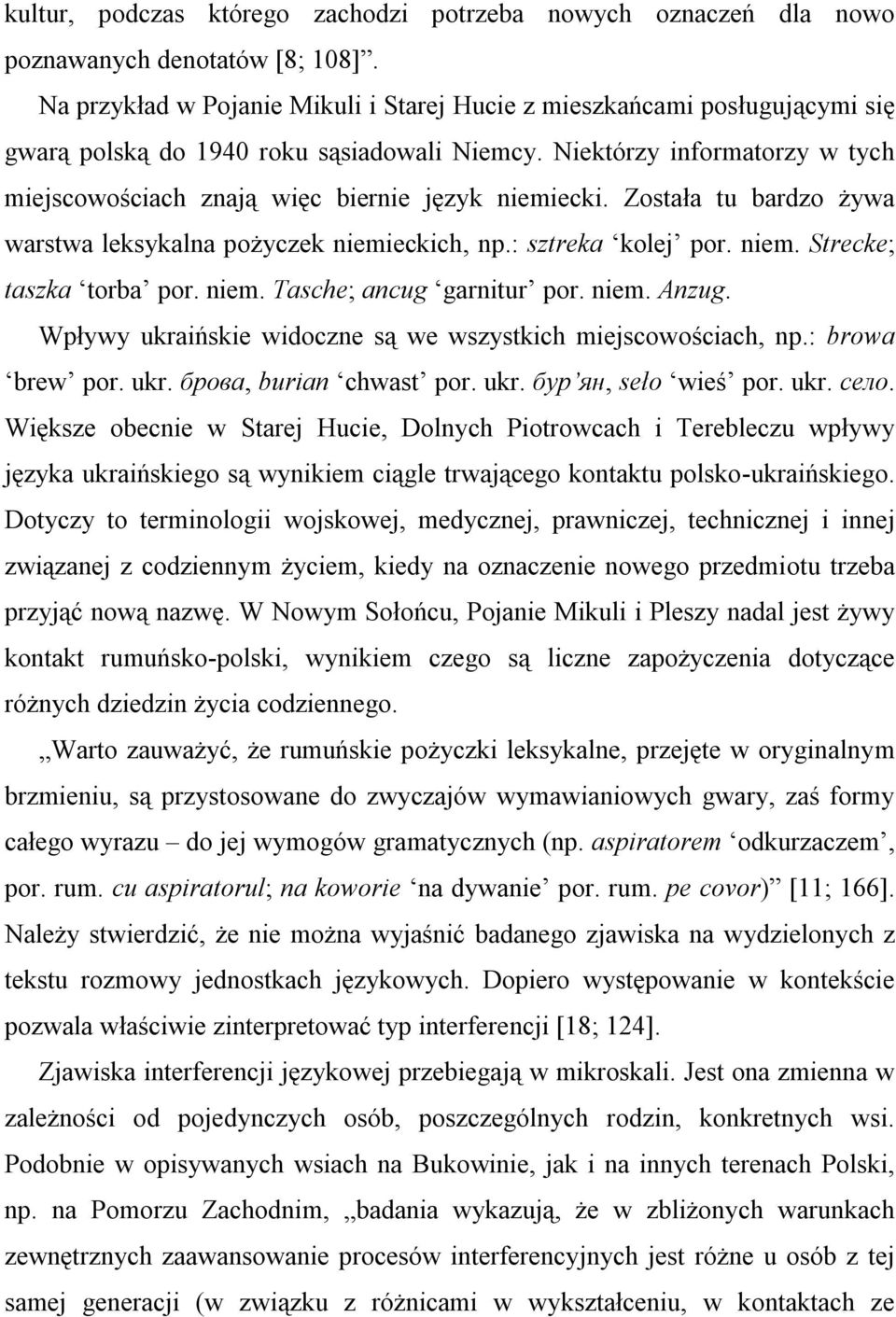 Niektórzy informatorzy w tych miejscowościach znają więc biernie język niemiecki. Została tu bardzo żywa warstwa leksykalna pożyczek niemieckich, np.: sztreka kolej por. niem. Strecke; taszka torba por.