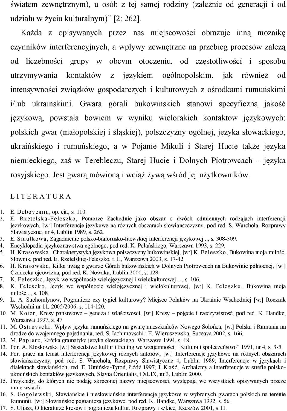 i sposobu utrzymywania kontaktów z językiem ogólnopolskim, jak również od intensywności związków gospodarczych i kulturowych z ośrodkami rumuńskimi i/lub ukraińskimi.