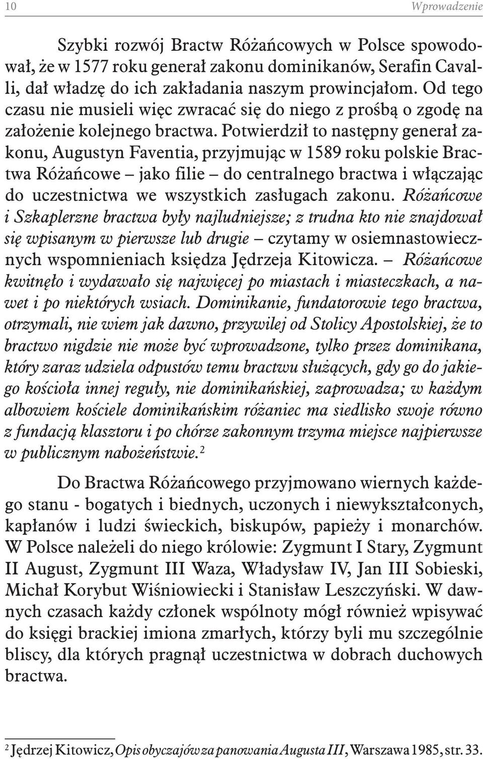 Potwierdził to następny generał zakonu, Augustyn Faventia, przyjmując w 1589 roku polskie Bractwa Różańcowe jako filie do centralnego bractwa i włączając do uczestnictwa we wszystkich zasługach