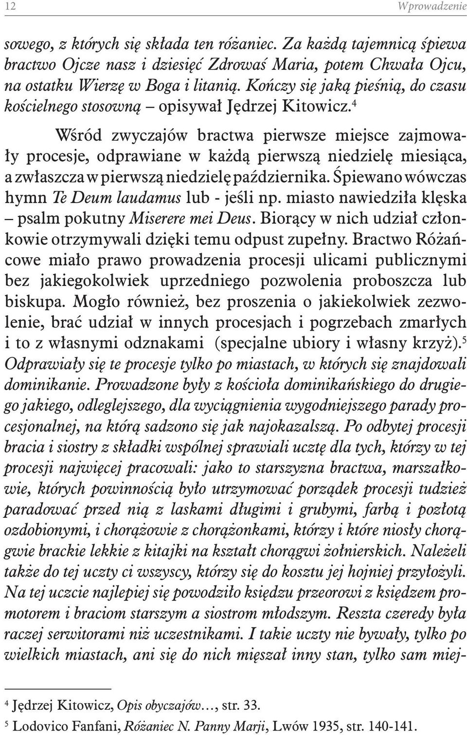 4 Wśród zwyczajów bractwa pierwsze miejsce zajmowały procesje, odprawiane w każdą pierwszą niedzielę miesiąca, a zwłaszcza w pierwszą niedzielę października.