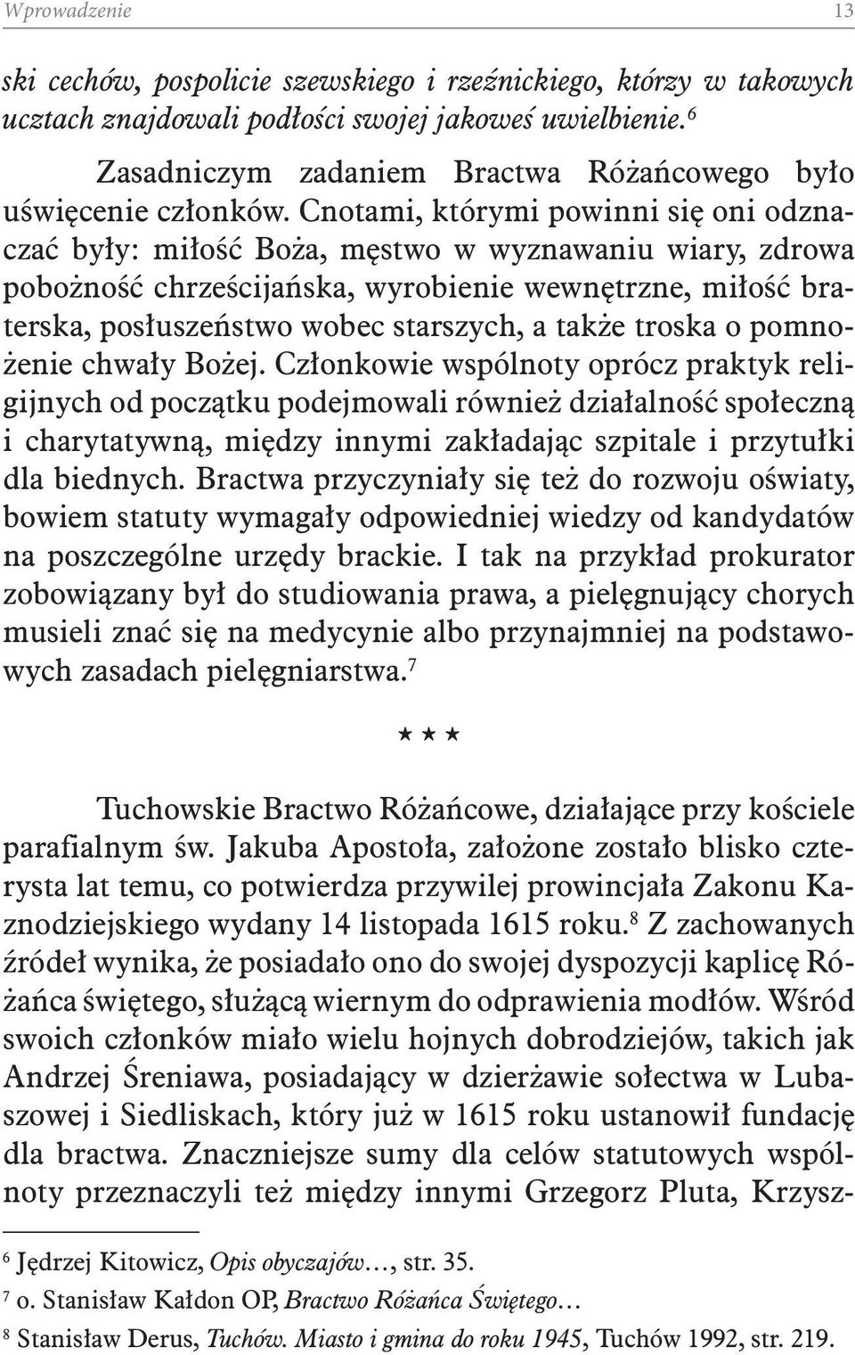 Cnotami, którymi powinni się oni odznaczać były: miłość Boża, męstwo w wyznawaniu wiary, zdrowa pobożność chrześcijańska, wyrobienie wewnętrzne, miłość braterska, posłuszeństwo wobec starszych, a