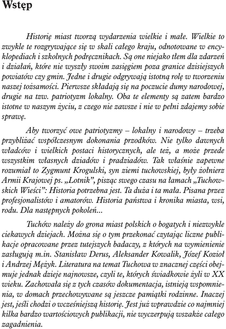 Pierwsze składają się na poczucie dumy narodowej, drugie na tzw. patriotyzm lokalny. Oba te elementy są zatem bardzo istotne w naszym życiu, z czego nie zawsze i nie w pełni zdajemy sobie sprawę.
