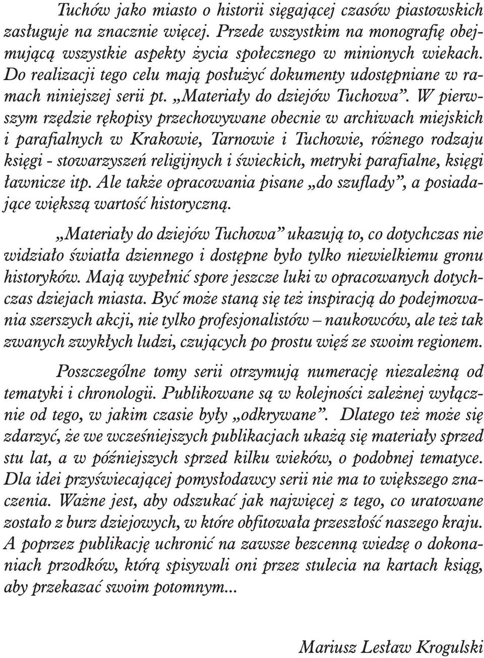W pierwszym rzędzie rękopisy przechowywane obecnie w archiwach miejskich i parafialnych w Krakowie, Tarnowie i Tuchowie, różnego rodzaju księgi - stowarzyszeń religijnych i świeckich, metryki