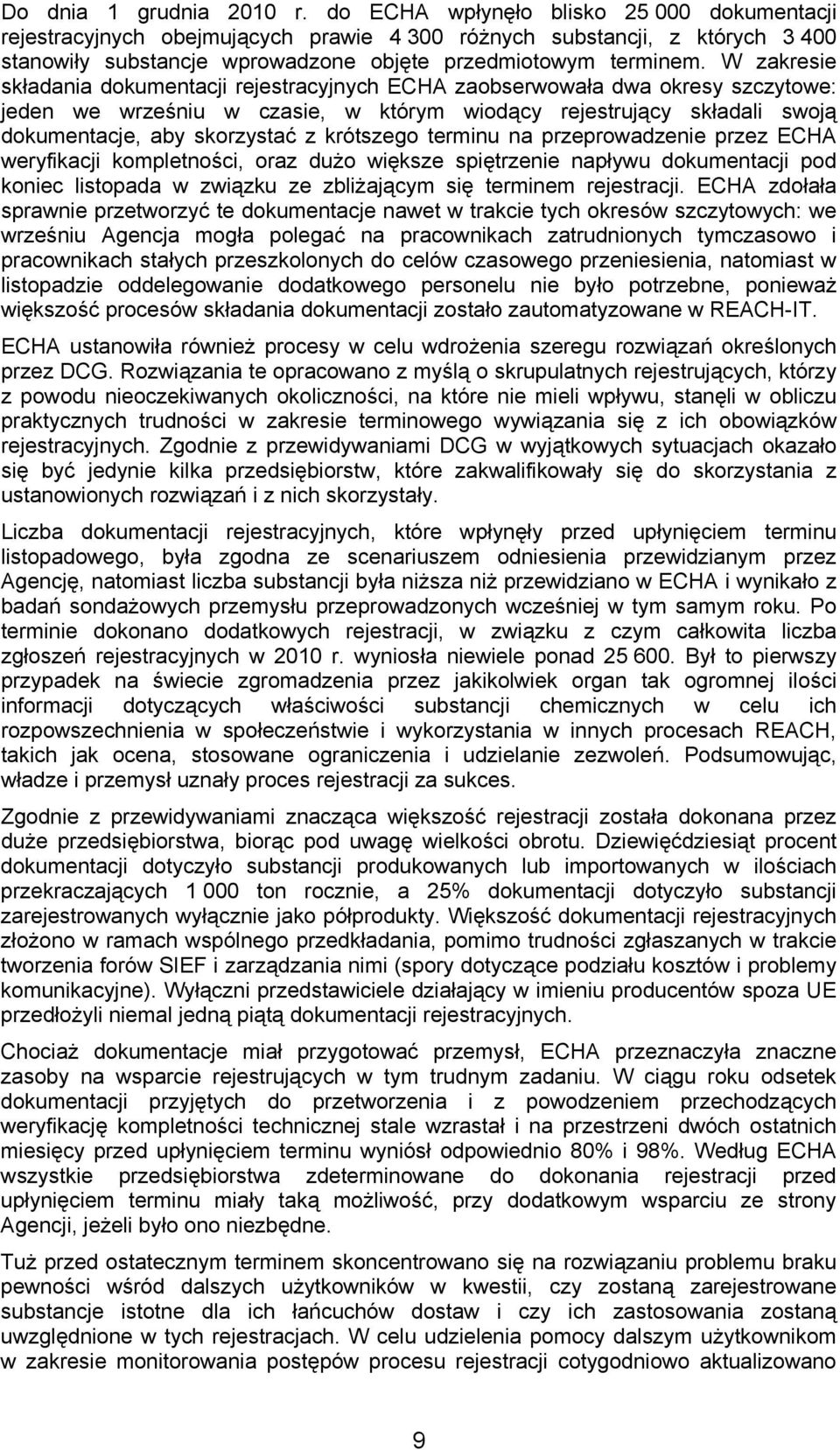 W zakresie składania dokumentacji rejestracyjnych ECHA zaobserwowała dwa okresy szczytowe: jeden we wrześniu w czasie, w którym wiodący rejestrujący składali swoją dokumentacje, aby skorzystać z