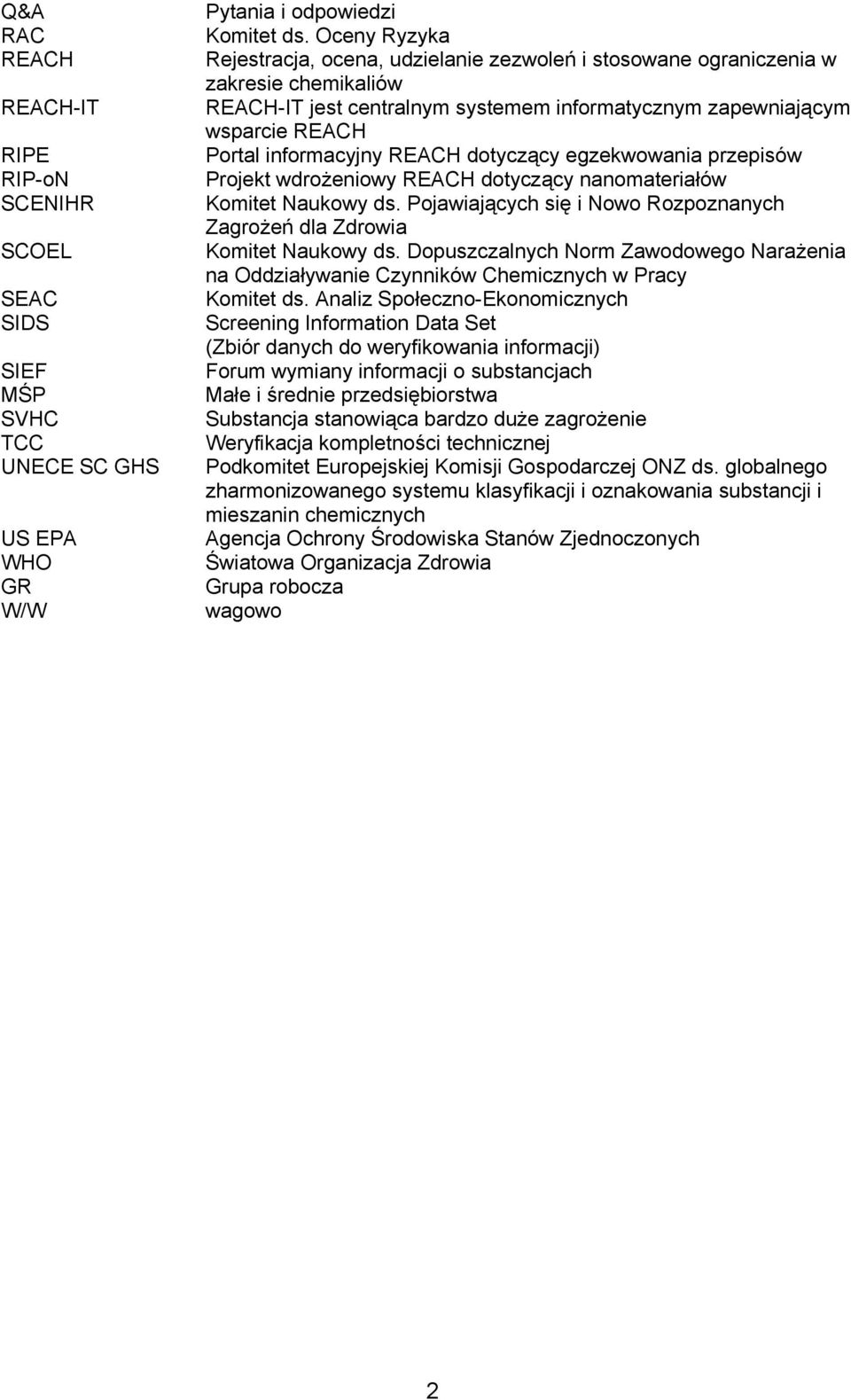 REACH dotyczący egzekwowania przepisów Projekt wdrożeniowy REACH dotyczący nanomateriałów Komitet Naukowy ds. Pojawiających się i Nowo Rozpoznanych Zagrożeń dla Zdrowia Komitet Naukowy ds.