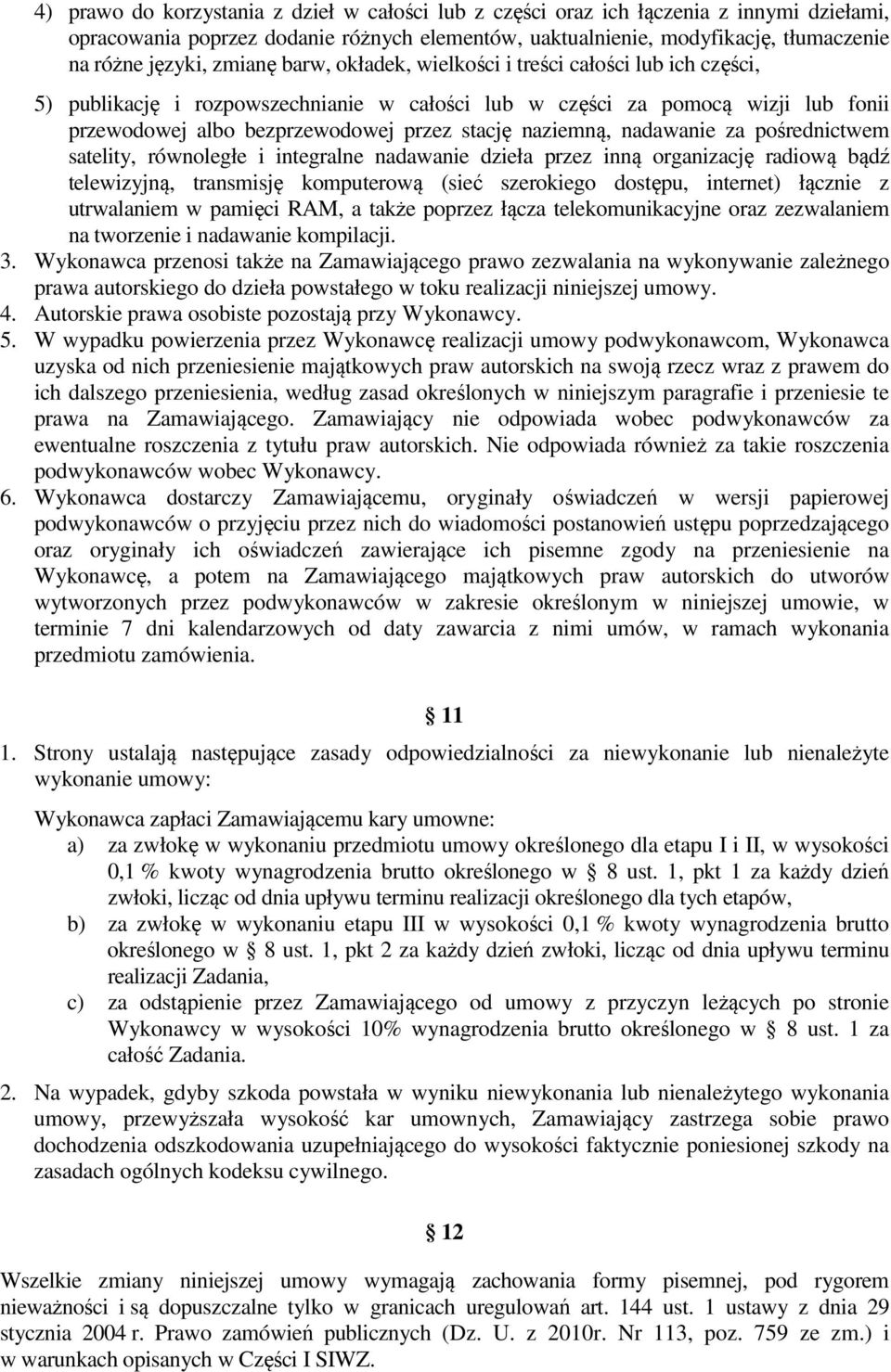 naziemną, nadawanie za pośrednictwem satelity, równoległe i integralne nadawanie dzieła przez inną organizację radiową bądź telewizyjną, transmisję komputerową (sieć szerokiego dostępu, internet)