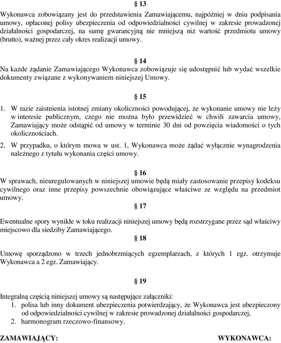 14 Na każde żądanie Zamawiającego Wykonawca zobowiązuje się udostępnić lub wydać wszelkie dokumenty związane z wykonywaniem niniejszej Umowy. 15 1.