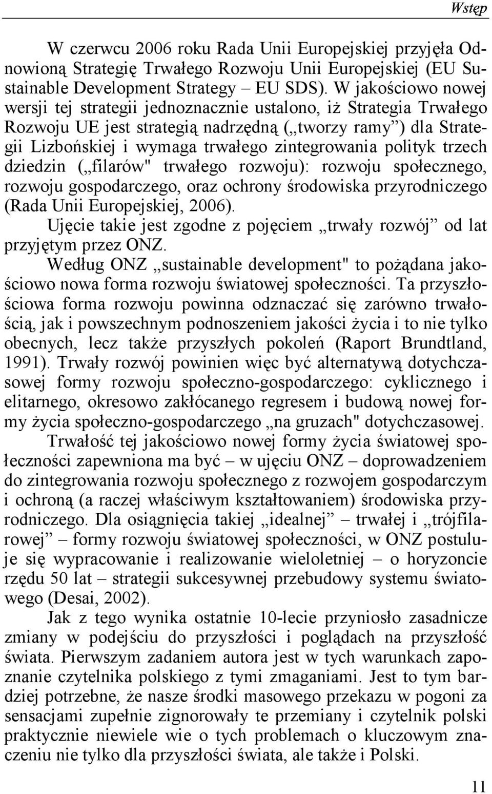 polityk trzech dziedzin ( filarów" trwałego rozwoju): rozwoju społecznego, rozwoju gospodarczego, oraz ochrony środowiska przyrodniczego (Rada Unii Europejskiej, 2006).