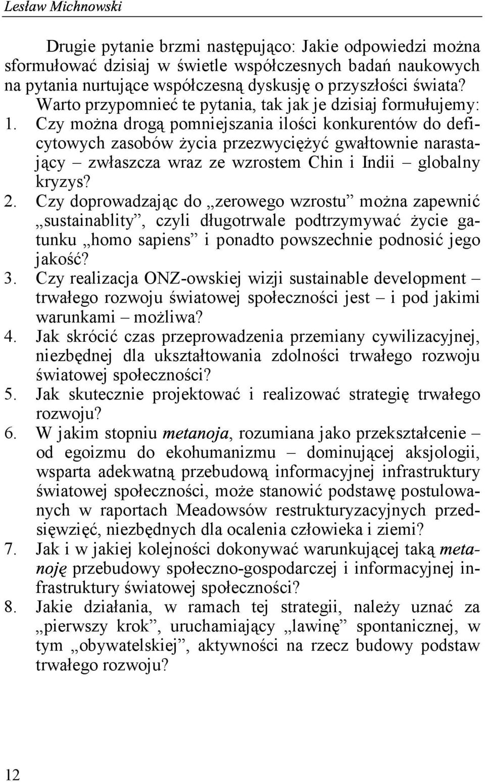 Czy można drogą pomniejszania ilości konkurentów do deficytowych zasobów życia przezwyciężyć gwałtownie narastający zwłaszcza wraz ze wzrostem Chin i Indii globalny kryzys? 2.